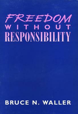 Freedom Without Responsibility by Bruce N. Waller