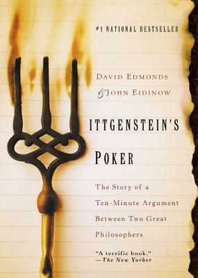 Wittgenstein's Poker: The Story of a Ten-Minute Argument Between Two Great Philosophers by John Eidinow, David Edmonds