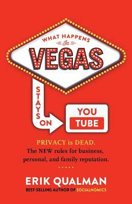 What Happens in Vegas Stays on YouTube: Privacy Is Dead. The New Rules of Reputation. by Erik Qualman