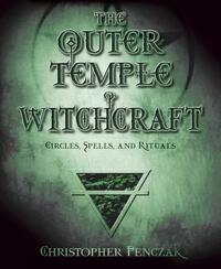 The Outer Temple of Witchcraft: Circles, Spells and Rituals by Christopher Penczak