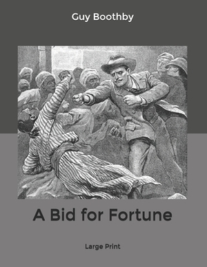 A Bid for Fortune: Large Print by Guy Boothby