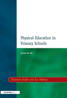 Physical Education in Primary Schools: Access for All by Sue Chedzoy, Elizabeth Knight