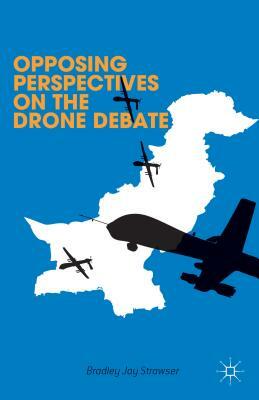 Opposing Perspectives on the Drone Debate by B. Strawser, L. Hajjar, S. Levine