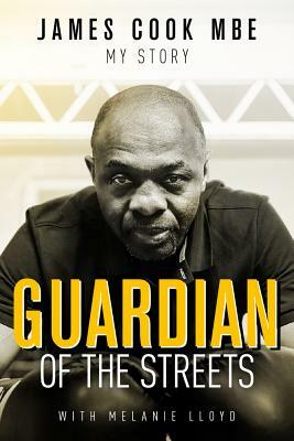 Guardian of the Streets: James Cook Mbe, My Story by James Cook, Melanie Lloyd