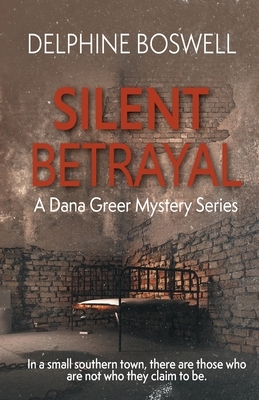Silent Betrayal: A Dana Greer Mystery Series Book 2 by Delphine Boswell