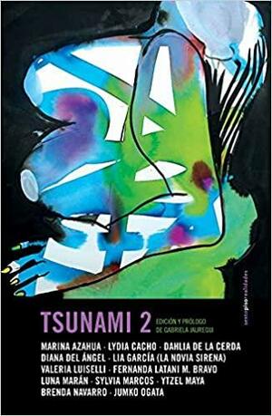 Tsunami 2 by Lia García (La Novia Sirena), Marina Azahua, Lydia Cacho, Fernanda Latani M. Bravo, Valeria Luiselli, Brenda Navarro, Jumko Ogata, Sylvia Marcos, Gabriela Jauregui, Ytzel Maya, Dahlia de la Cerda, Luna Marán, Diana del Ángel