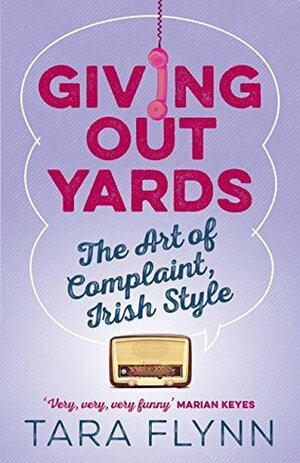 Giving Out Yards: The Art of Complaint, Irish Style by Tara Flynn