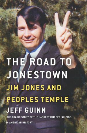 The Road to Jonestown: Jim Jones and Peoples Temple by Jeff Guinn