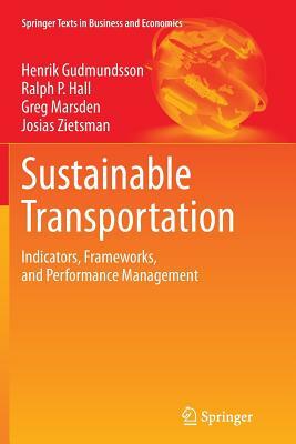 Sustainable Transportation: Indicators, Frameworks, and Performance Management by Greg Marsden, Henrik Gudmundsson, Ralph P. Hall