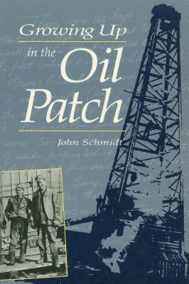 Growing Up in the Oil Patch by John Schmidt