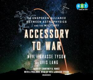 Accessory to War: The Unspoken Alliance Between Astrophysics and the Military by Neil deGrasse Tyson