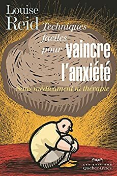 Techniques faciles pour vaincre l'anxiété: Sans médicament ni thérapie (Developpement Personnel) by Louise Reid