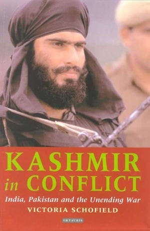 Kashmir in Conflict: India, Pakistan and the Unending War by Victoria Schofield