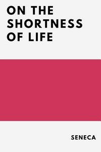 On the Shortness of Life by John W. Basore, Lucius Annaeus Seneca