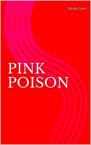 Pink Poison: A Memoir of Anorexia Nervosa by Nicole Lynn, Nicole Lynn
