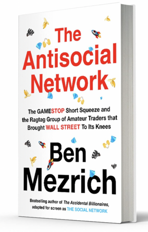 The Antisocial Network: The GameStop Short Squeeze and the Ragtag Group of Amateur Traders That Brought Wall Street to Its Knees by Ben Mezrich