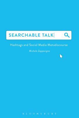 Searchable Talk: Hashtags and Social Media Metadiscourse by Michele Zappavigna