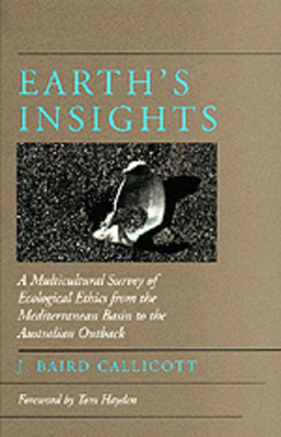 Earth's Insights: A Multicultural Survey of Ecological Ethics from the Mediterranean Basin to the Australian Outback by J. Baird Callicott