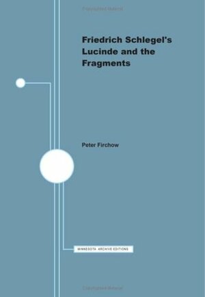 Friedrich Schlegel's Lucinde and the Fragments by Friedrich Schlegel, Peter Edgerly Firchow