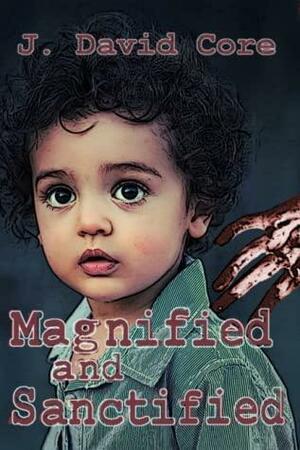 Magnified and Sanctified by J. David Core