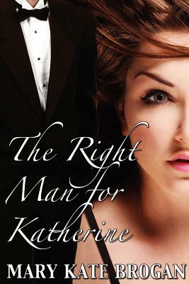 The Right Man for Katherine by Mary Kate Brogan