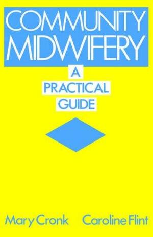 Community Midwifery: A Practical Guide by Caroline Flint, Mary Cronk