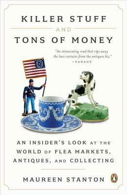 Killer Stuff and Tons of Money: An Insider's Look at the World of Flea Markets, Antiques, and Collecting by Maureen Stanton