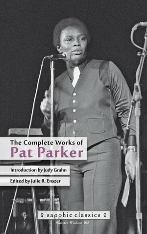 The Complete Works of Pat Parker by Judy Grahn, Pat Parker, Julie R. Enszer