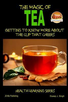 The Magic of Tea - Getting to Know More about the Cup That Cheers by Dueep Jyot Singh, John Davidson