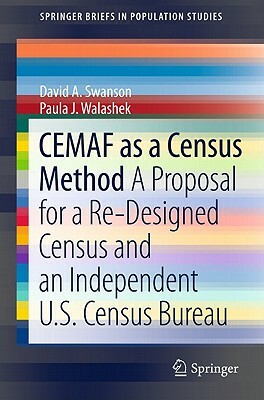 Cemaf as a Census Method: A Proposal for a Re-Designed Census and an Independent U.S. Census Bureau by Paula J. Walashek, David a. Swanson