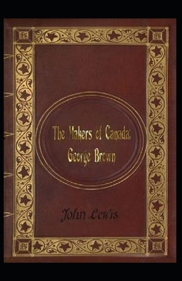 The Makers of Canada: George Brown illustrated by John Lewis