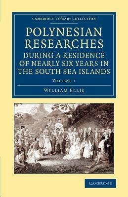 Polynesian Researches During a Residence of Nearly Six Years in the South Sea Islands by William Ellis