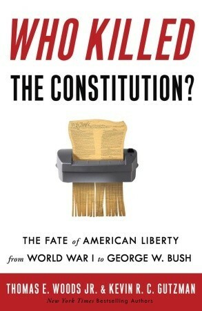 Who Killed the Constitution?: The Assault on American Law and the Unmaking of a Nation by Kevin R.C. Gutzman, Thomas E. Woods Jr.