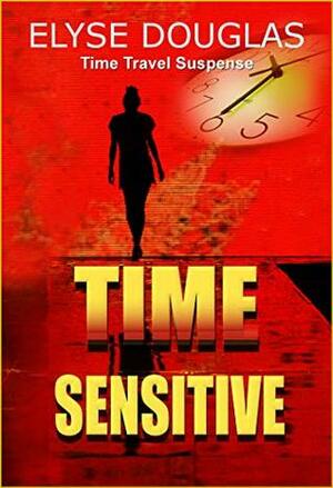 Time Sensitive: A Time Travel Novel by Elyse Douglas