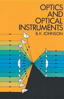 Optics and Optical Instruments: An Introduction by B. K. Johnson, Physics