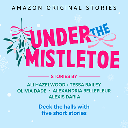 Under the Mistletoe collection by Olivia Dade, Ali Hazelwood, Alexandria Bellefleur, Alexis Daria, Tessa Bailey