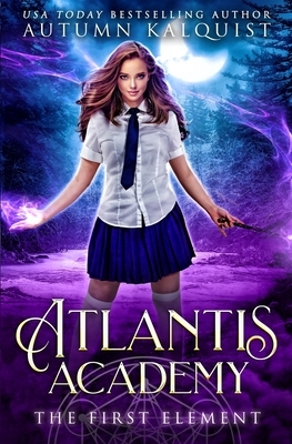 Atlantis Academy: The First Element by Autumn Kalquist