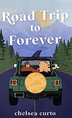Road Trip to Forever by Chelsea Curto