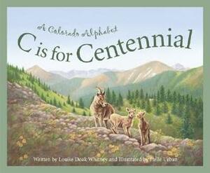 C Is for Centennial: A Colorado Alphabet by Louise Doak Whitney, Helle Urban