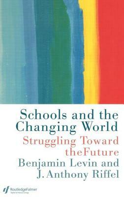 Schools and the Changing World by Benjamin Levin, Anthony Riffel