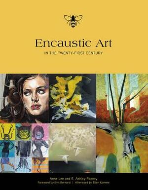 Encaustic Art in the Twenty-First Century by Anne Lee, Ashley Rooney