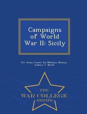 Campaigns of World War II: Sicily - War College Series by Andrew J. Birtle