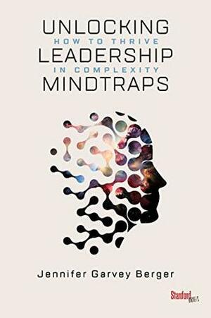 Unlocking Leadership Mindtraps: How to Thrive in Complexity by Jennifer Garvey Berger