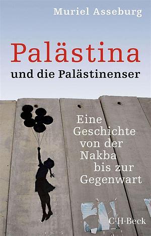 Palästina und die Palästinenser. Eine Geschichte von der Nakba bis zur Gegenwart by Muriel Asseburg