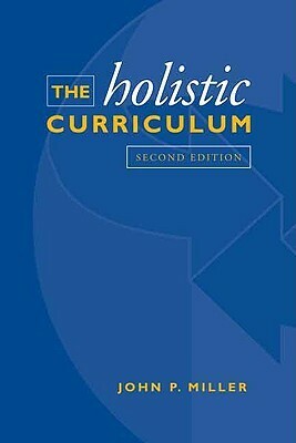 The Holistic Curriculum by John P. Miller