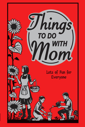 Things to Do With Mom: Lots of Fun for Everyone: Lots Of Fun For Everyone by Alison Maloney