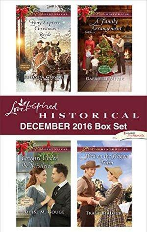 Harlequin Love Inspired Historical December 2016 Box Set: Pony Express Christmas Bride\\Cowgirl Under the Mistletoe\\A Family Arrangement\\Wed on the Wagon Train by Louise M. Gouge, Rhonda Gibson, Tracy Blalock, Gabrielle Meyer