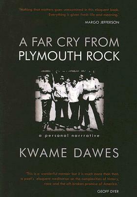 A Far Cry from Plymouth Rock: A Personal Narrative by Kwame Dawes