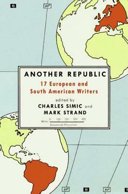 Another Republic: 17 European and South American Writers by Charles Simic, Mark Strand