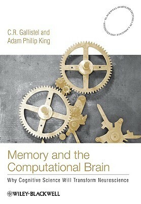 Memory and the Computational Brain by Charles R. Gallistel, Adam Philip King